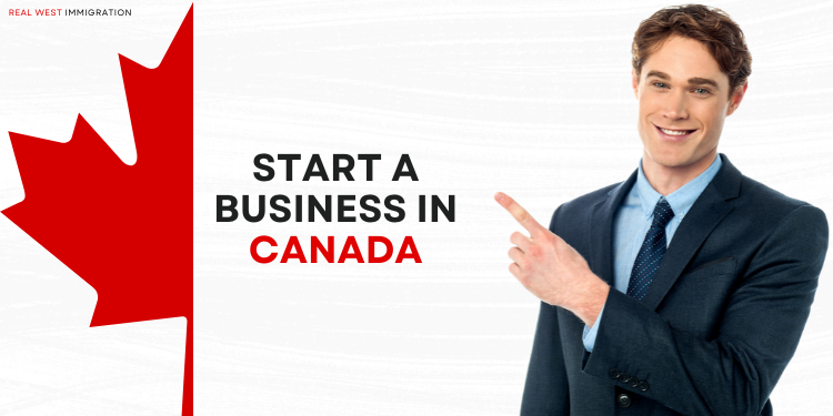 Start a Business in Canada: Real West Immigration Helps You Navigate the Process